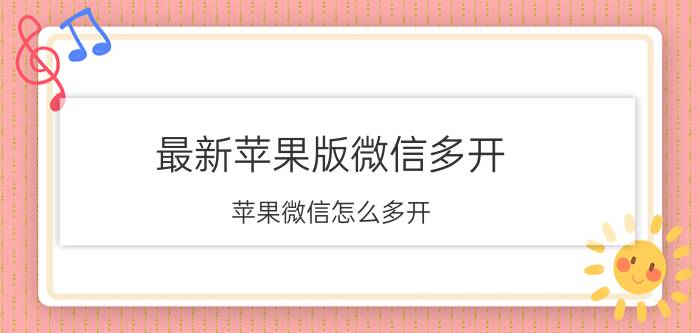 最新苹果版微信多开 苹果微信怎么多开？